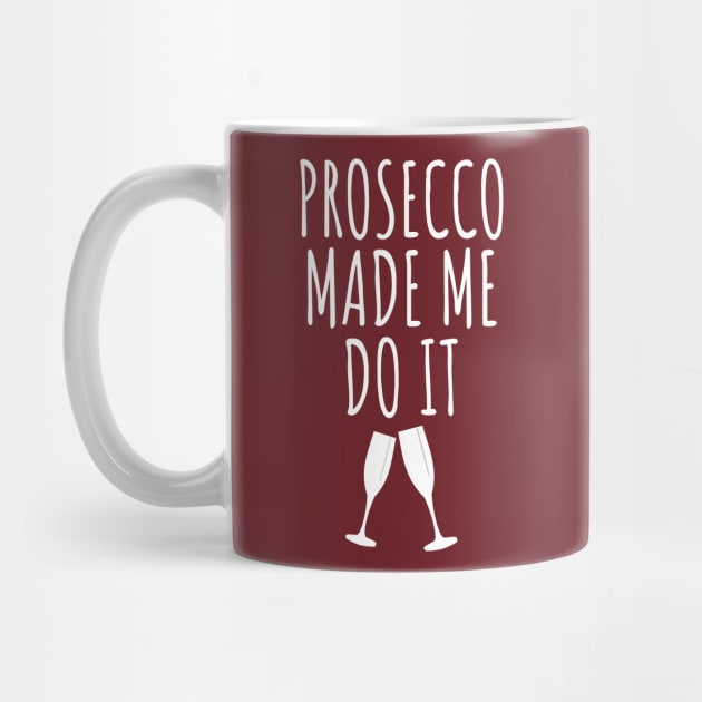 Prosecco Made Me Do It by LunaMay